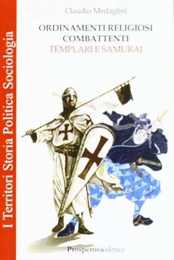 Ordinamenti religiosi combattenti. Templari e Samurai - Claudio Medaglini - Libro Prospettiva Editrice 2007, I territori | Libraccio.it