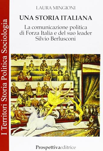 Una storia italiana. La comunicazione politica di Forza Italia e del suo leader Silvio Berlusconi - Laura Mingioni - Libro Prospettiva Editrice 2007, I territori | Libraccio.it