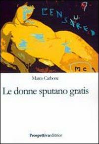 Le donne sputano gratis - Marco Carbone - Libro Prospettiva Editrice 2008, On the road | Libraccio.it