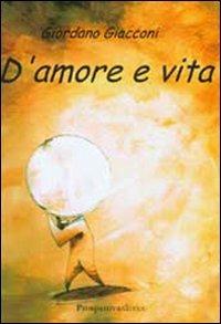D'amore e vita - Giordano Giacconi - Libro Prospettiva Editrice 2008, Lettere | Libraccio.it