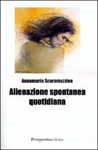 Alienazione spontanea quotidiana - Anna Maria Scaramuzzino - Libro Prospettiva Editrice 2008, I ridotti interrete | Libraccio.it