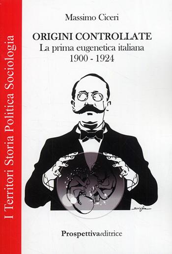 Origini controllate. La prima eugenetica italiana (1900-1924) - Massimo Ciceri - Libro Prospettiva Editrice 2009, I territori | Libraccio.it