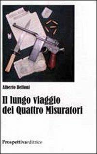 Il lungo viaggio dei quattro misuratori - Alberto Belloni - Libro Prospettiva Editrice 2009, Il foglio noir | Libraccio.it