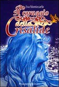 Il coraggio della crisalide - Eva Montecarlo - Libro Prospettiva Editrice 2009, Lettere | Libraccio.it