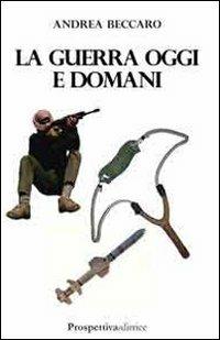 La guerra oggi e domani - Andrea Beccaro - Libro Prospettiva Editrice 2011, Costellazione Orione | Libraccio.it