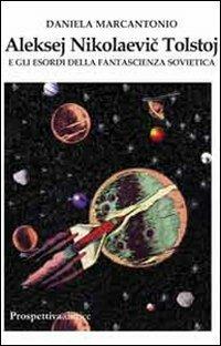 Aleksej Nikolaevi Tolstoj e gli esordi della fantascienza sovietica - Daniela Marcantonio - Libro Prospettiva Editrice 2011, Costellazione Orione | Libraccio.it