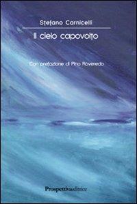 Il cielo capovolto - Stefano Carnicelli - Libro Prospettiva Editrice 2011, Lettere | Libraccio.it