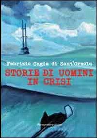 Storie di uomini in crisi - Fabrizio Cugia di Sant'Orsola - Libro Prospettiva Editrice 2013, Lettere | Libraccio.it