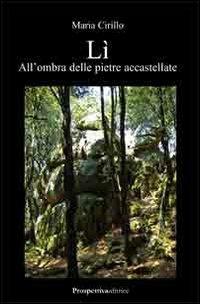 Lì, all'ombra delle pietre accastellate - Maria Cirillo - Libro Prospettiva Editrice 2012, Lettere | Libraccio.it