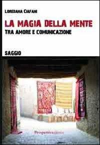 La magia della mente. Tra amore e comunicazione - Loredana Ciafani - Libro Prospettiva Editrice 2013, Costellazione Orione | Libraccio.it
