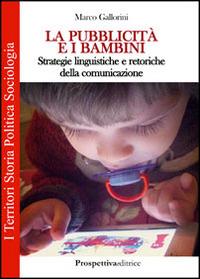 La pubblicità e i bambini. Strategie linguistiche e retoriche della comunicazione - Marco Gallorini - Libro Prospettiva Editrice 2014, I territori | Libraccio.it