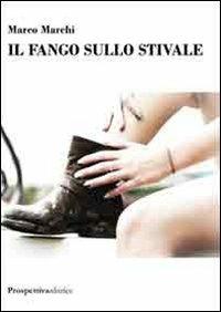 Il fango sullo stivale - Marco Marchi - Libro Prospettiva Editrice 2014, Lettere | Libraccio.it