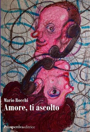 Amore, ti ascolto - Mario Rocchi - Libro Prospettiva Editrice 2014, Lettere | Libraccio.it