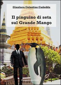 Il pinguino di seta sul grande mango - Gianluca Celestino Cadeddu - Libro Prospettiva Editrice 2014, Lettere | Libraccio.it