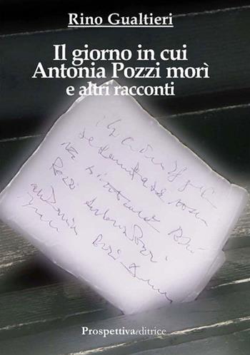 Il giorno in cui Antonia Pozzi morì e altri racconti - Rino Gualtieri - Libro Prospettiva Editrice 2015, Lettere | Libraccio.it
