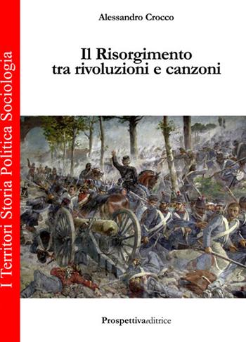 Il Risorgimento tra rivoluzione e canzoni - Alessandro Crocco - Libro Prospettiva Editrice 2016, I territori | Libraccio.it