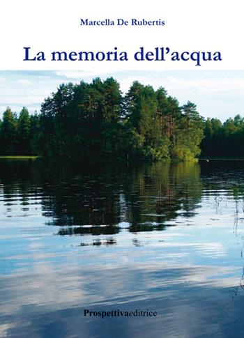 La memoria dell'acqua - Marcella De Rubertis - Libro Prospettiva Editrice 2015, Lettere | Libraccio.it