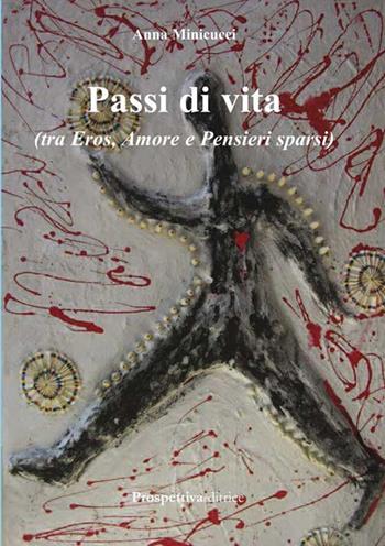 Passi di vita tra eros, amore e pensieri sparsi - Anna Minicucci - Libro Prospettiva Editrice 2016, I fiori | Libraccio.it