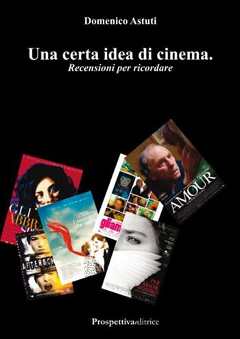 Una certa idea di cinema. Recensioni per ricordare - Domenico Astuti - Libro Prospettiva Editrice 2016, Costellazione Orione | Libraccio.it