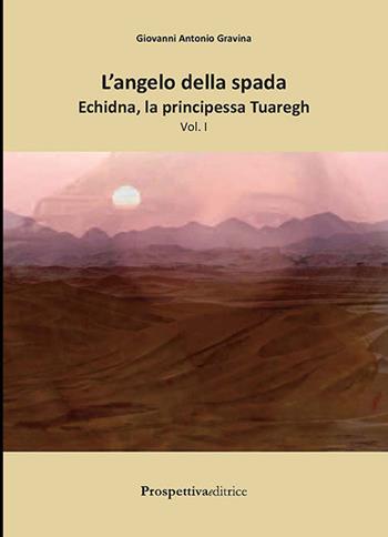 Echidna, la principessa tuaregh. L'angelo della spada. Vol. 1 - Giovanni Antonio Gravina - Libro Prospettiva Editrice 2016, Il foglio noir | Libraccio.it