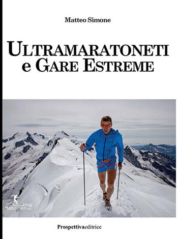 Ultramaratoneti e gare estreme - Matteo Simone - Libro Prospettiva Editrice 2016, Sport & Benessere | Libraccio.it