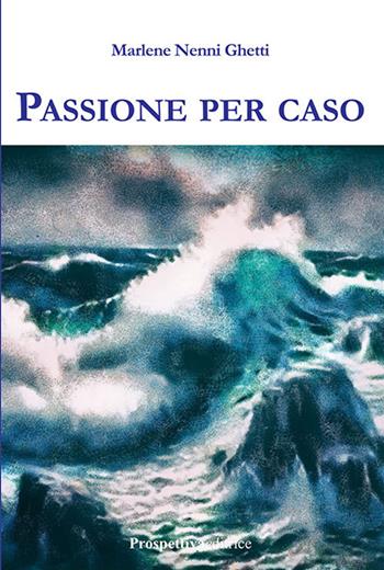 Passione per caso - Marlene Nenni Ghetti - Libro Prospettiva Editrice 2018, Lettere | Libraccio.it