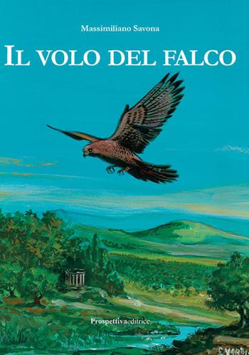 Il volo del falco - Massimiliano Savona - Libro Prospettiva Editrice 2017, I fiori | Libraccio.it