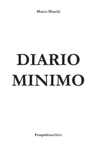 Diario minimo. Ediz. integrale - Marco Marchi - Libro Prospettiva Editrice 2017, Lettere | Libraccio.it