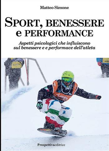 Sport, benessere e performance. Aspetti psicologici che influiscono sul benessere e e performance dell'atleta - Matteo Simone - Libro Prospettiva Editrice 2017, Sport & Benessere | Libraccio.it