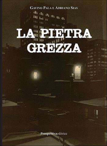 La pietra grezza - Gavino Pala, Adriano Sias - Libro Prospettiva Editrice 2017, Il foglio noir | Libraccio.it