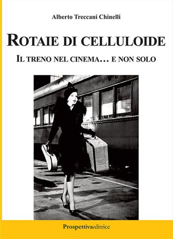 Rotaie di celluloide. Il treno nel cinema... e non solo - Alberto Treccani Chinelli - Libro Prospettiva Editrice 2018, Costellazione Orione | Libraccio.it