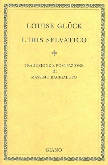 L' iris selvatico - Louise Glück - Libro Giano 2003, Biblioteca | Libraccio.it