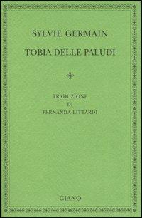 Tobia delle paludi - Sylvie Germain - Libro Giano 2005, Raggioverde | Libraccio.it