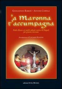 Maronna t'accumpagna. Padre Rocco e le mille edicole votive di Napoli per grazia ricevuta ('A). Ediz. illustrata - Giangaetano Barbati, Antonio Coppola - Libro Intra Moenia 2003, Neapolis:istruzioni per l'uso | Libraccio.it