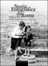 Storia fotografica di Roma 1930-1939. L'urbe tra autarchia e fasti imperiali. Ediz. illustrata
