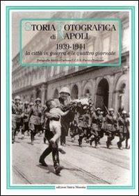 Storia fotografica di Napoli (1939-1944). La città in guerra e le quattro giornate  - Libro Intra Moenia 2003, La memoria | Libraccio.it