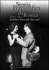 Storia fotografica di Roma 1950-1962. Dall'anno santo alla «dolce vita». Ediz. illustrata