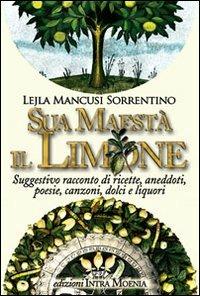 Sua maestà il limone. Suggestivo racconto di ricette, aneddoti, poesie, canzoni, dolci e liquori - Lejla Mancusi Sorrentino - Libro Intra Moenia 2004, Istruzioni per l'uso | Libraccio.it