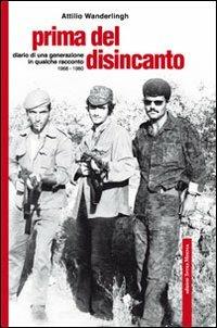 Prima del disincanto. Diario di una generazione in qualche racconto - Attilio Wanderlingh - Libro Intra Moenia 2012 | Libraccio.it