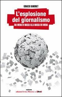 L' esplosione del giornalismo. Dai media di massa alla massa dei media - Ignacio Ramonet - Libro Intra Moenia 2012, Istruzioni per l'uso | Libraccio.it