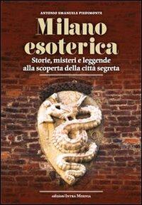 Milano esoterica. Storie, misteri e leggende alla scoperta della città segreta - Antonio Emanuele Piedimonte - Libro Intra Moenia 2013 | Libraccio.it