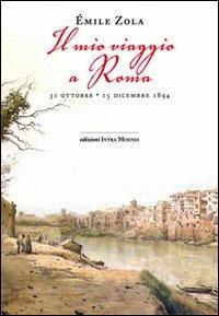 Il mio viaggio a Roma - Émile Zola - Libro Intra Moenia 2013 | Libraccio.it