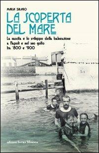 La scoperta del mare. La nascita e lo sviluppo della balneazione a Napoli e nel suo Golfo tra '800 e '900 - Maria Sirago - Libro Edizioni Intra Moenia 2013 | Libraccio.it