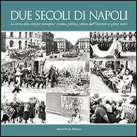 Due secoli di Napoli. La storia della città per immagini. Cronaca, politica, cultura dall'Ottocento ai giorni nostri - Attilio Wanderlingh, Ursula Salwa - Libro Intra Moenia 2014 | Libraccio.it