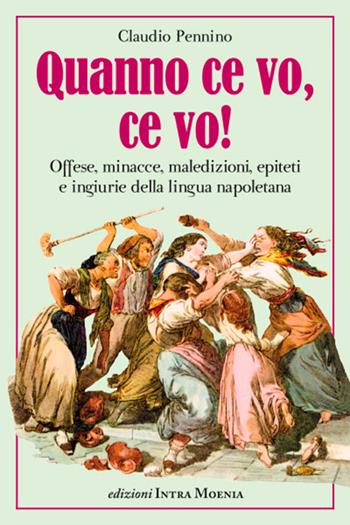 Quanno ce vo, ce vo! Offese, minacce, maledizioni, epiteti e ingiurie della lingua napoletana - Claudio Pennino - Libro Intra Moenia 2015 | Libraccio.it