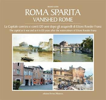 Roma sparita. La capitale com'era e com'è. 120 anni dopo gli acquerelli di Ettore Roesler Franz. Ediz. italiana e inglese - Bruno Leoni - Libro Intra Moenia 2015 | Libraccio.it