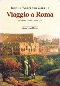 Viaggio a Roma. Novembre 1786-aprile 1788 - Johann Wolfgang Goethe - Libro Intra Moenia 2015 | Libraccio.it