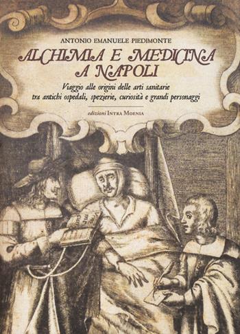 Alchimia e medicina a Napoli. Viaggio alle origini delle arti sanitarie tra antichi ospedali, spezierie, curiosità e grandi personaggi - Antonio Emanuele Piedimonte - Libro Intra Moenia 2015 | Libraccio.it