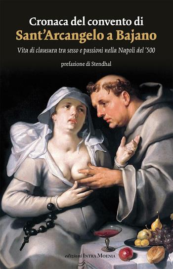 Cronaca del convento di Sant'Arcangelo a Bajano. Vita di clausura tra sesso e passioni nella Napoli del '500 - Anonimo - Libro Intra Moenia 2016 | Libraccio.it
