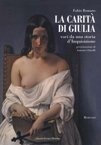 La carità di Giulia. Voci da una storia d'inquisizione - Fabio Romano - Libro Intra Moenia 2016 | Libraccio.it